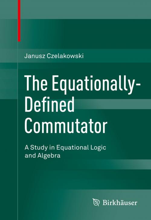 Cover of the book The Equationally-Defined Commutator by Janusz Czelakowski, Springer International Publishing