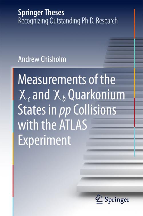 Cover of the book Measurements of the X c and X b Quarkonium States in pp Collisions with the ATLAS Experiment by Andrew Chisholm, Springer International Publishing