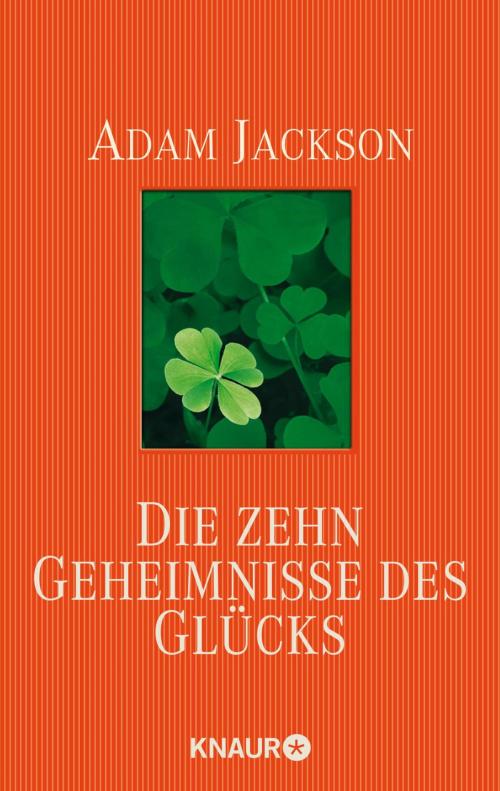 Cover of the book Die zehn Geheimnisse des Glücks by Adam Jackson, Knaur MensSana eBook