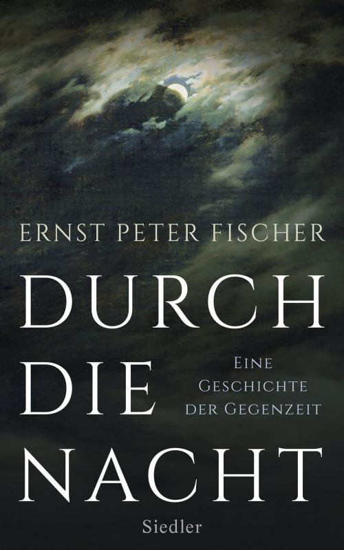 Cover of the book Durch die Nacht by Ernst Peter Fischer, Siedler Verlag