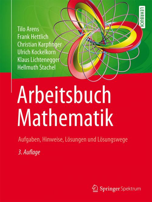 Cover of the book Arbeitsbuch Mathematik by Tilo Arens, Frank Hettlich, Christian Karpfinger, Ulrich Kockelkorn, Klaus Lichtenegger, Hellmuth Stachel, Springer Berlin Heidelberg