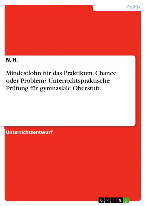 Cover of the book Mindestlohn für das Praktikum. Chance oder Problem? Unterrichtspraktische Prüfung für gymnasiale Oberstufe by N. H., GRIN Verlag