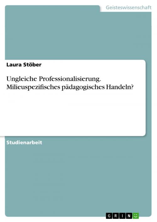 Cover of the book Ungleiche Professionalisierung. Milieuspezifisches pädagogisches Handeln? by Laura Stöber, GRIN Verlag