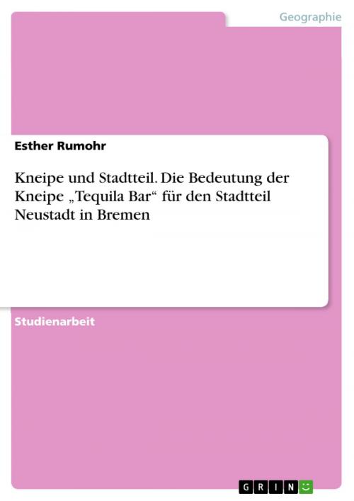 Cover of the book Kneipe und Stadtteil. Die Bedeutung der Kneipe 'Tequila Bar' für den Stadtteil Neustadt in Bremen by Esther Rumohr, GRIN Verlag