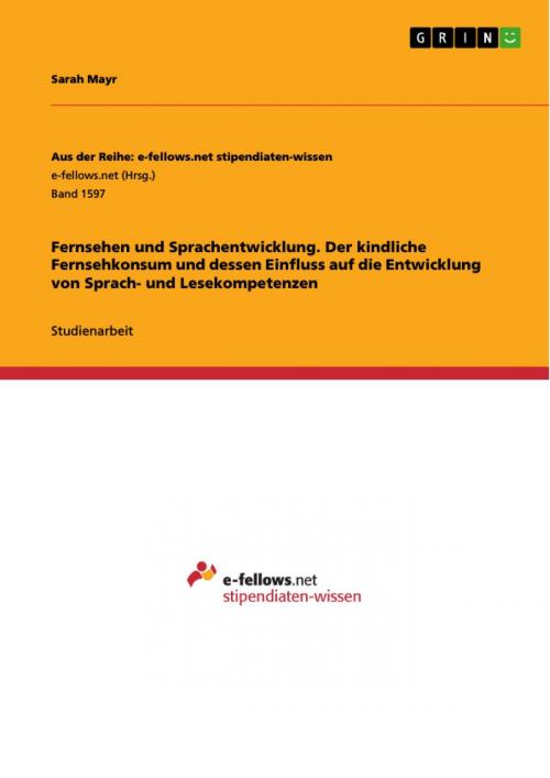Cover of the book Fernsehen und Sprachentwicklung. Der kindliche Fernsehkonsum und dessen Einfluss auf die Entwicklung von Sprach- und Lesekompetenzen by Sarah Mayr, GRIN Verlag
