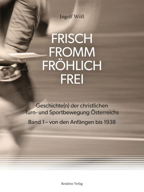Cover of the book FRISCH FROMM FRÖHLICH FREI by Ingolf Wöll, Residenz Verlag