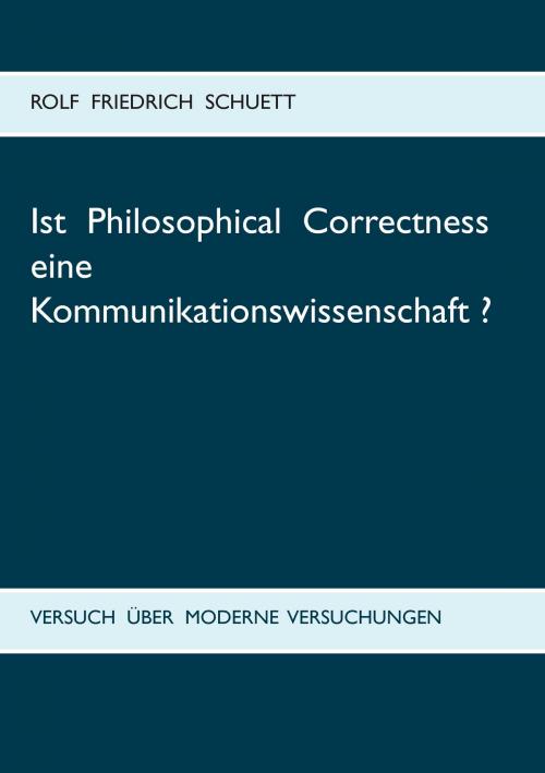 Cover of the book Ist Philosophical Correctness eine Kommunikationswissenschaft? by Rolf Friedrich Schuett, Books on Demand