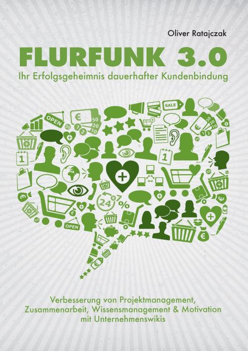 Cover of the book Flurfunk 3.0 - Ihr Erfolgsgeheimnis dauerhafter Kundenbindung by Oliver Ratajczak, Books on Demand