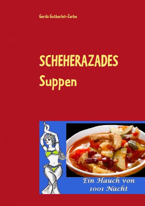 Cover of the book Scheherazades Suppen by Gerda Gutberlet-Zerbe, Books on Demand