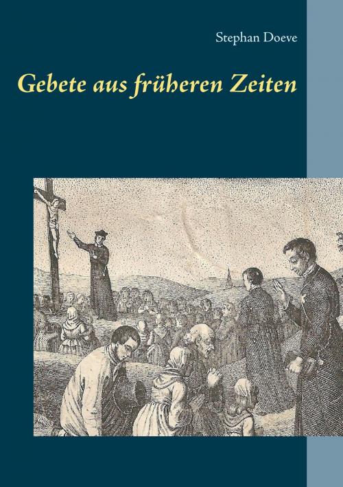 Cover of the book Gebete aus früheren Zeiten by Stephan Doeve, Books on Demand