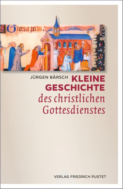 Cover of the book Kleine Geschichte des christlichen Gottesdienstes by Jürgen Bärsch, Verlag Friedrich Pustet
