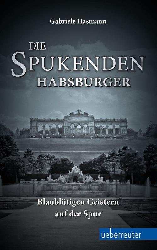 Cover of the book Die spukenden Habsburger by Gabriele Hasmann, Carl Ueberreuter Verlag GmbH