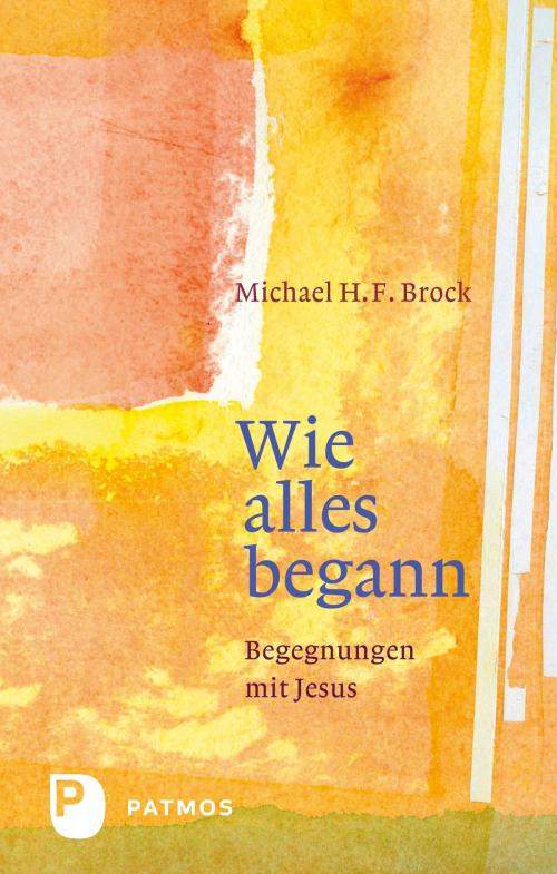 Cover of the book Wie alles begann by Michael H. F. Brock, Patmos Verlag