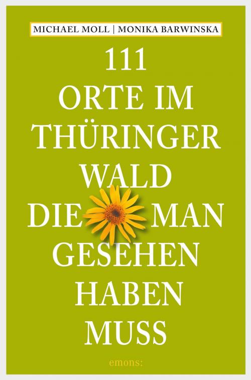 Cover of the book 111 Orte im Thüringer Wald, die man gesehen haben muss by Michael Moll, Monika Barwinska, Emons Verlag