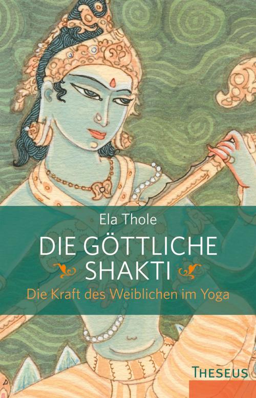 Cover of the book Die göttliche Shakti by Ela Thole, Theseus Verlag
