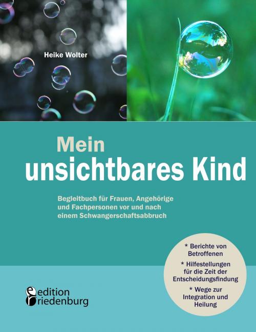 Cover of the book Mein unsichtbares Kind - Begleitbuch für Frauen, Angehörige und Fachpersonen vor und nach einem Schwangerschaftsabbruch by Heike Wolter, Edition Riedenburg E.U.