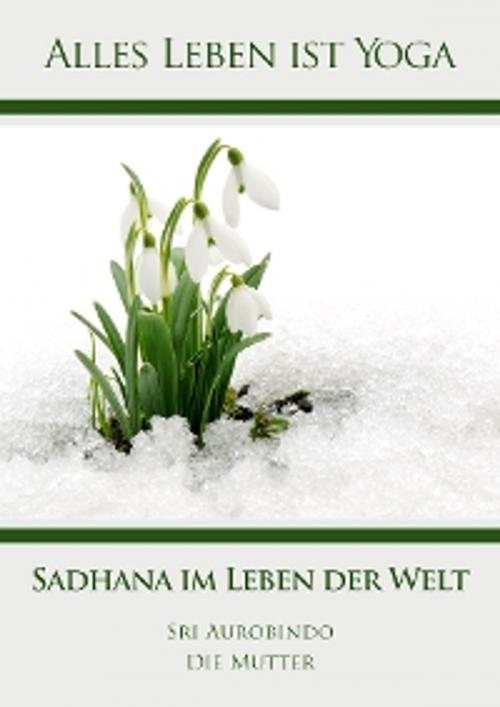 Cover of the book Sadhana im Leben der Welt by Sri Aurobindo, Die (d.i. Mira Alfassa) Mutter, Sri Aurobindo Digital Edition