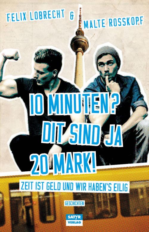 Cover of the book 10 Minuten? Dit sind ja 20 Mark! by Felix Lobrecht, Malte Roßkopf, Satyr Verlag