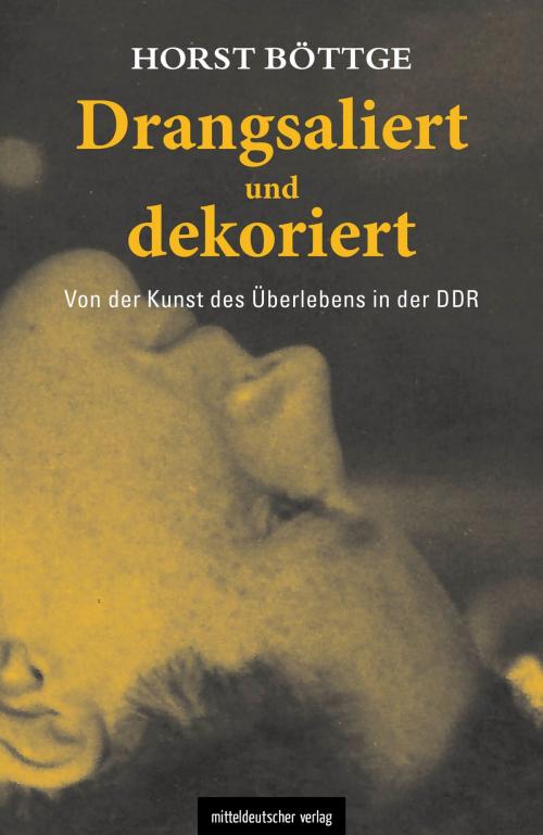 Cover of the book Drangsaliert und dekoriert by Horst Böttge, Mitteldeutscher Verlag