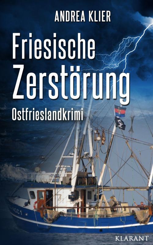Cover of the book Friesische Zerstörung - Ostfrieslandkrimi. Spannender Roman mit Lokalkolorit für Ostfriesland Fans! by Andrea Klier, Klarant