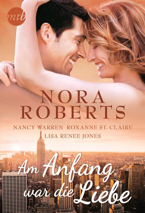 Cover of the book Am Anfang war die Liebe by Nora Roberts, Nancy Warren, Roxanne St. Claire, Lisa Renee Jones, MIRA Taschenbuch