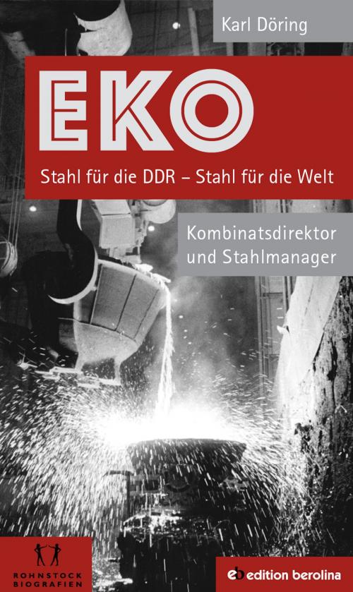 Cover of the book EKO Stahl für die DDR - Stahl für die Welt by Karl Döring, Edition Berolina
