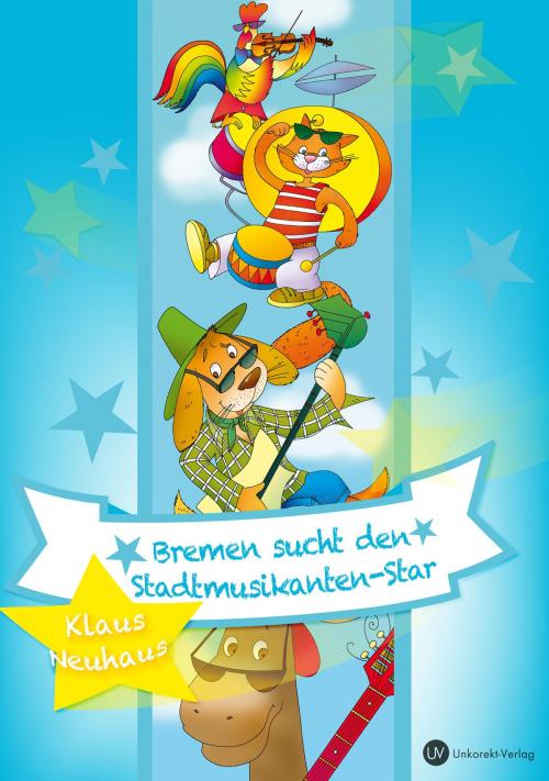 Cover of the book Bremen sucht den Stadtmusikanten-Star by Klaus Neuhaus, Dr. Sabine Kreter-Neuhaus, Unkorekt-Verlag