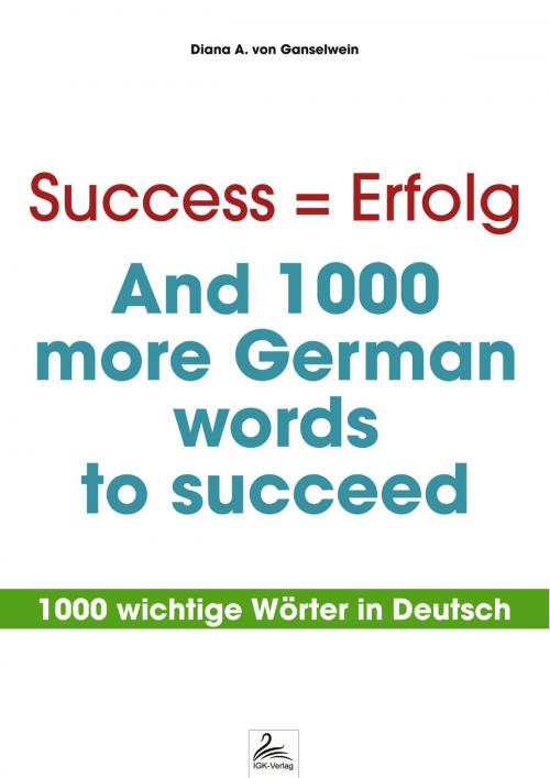 Cover of the book Success = Erfolg - And 1000 more German words to succeed by Diana A. von Ganselwein, IGK-Verlag