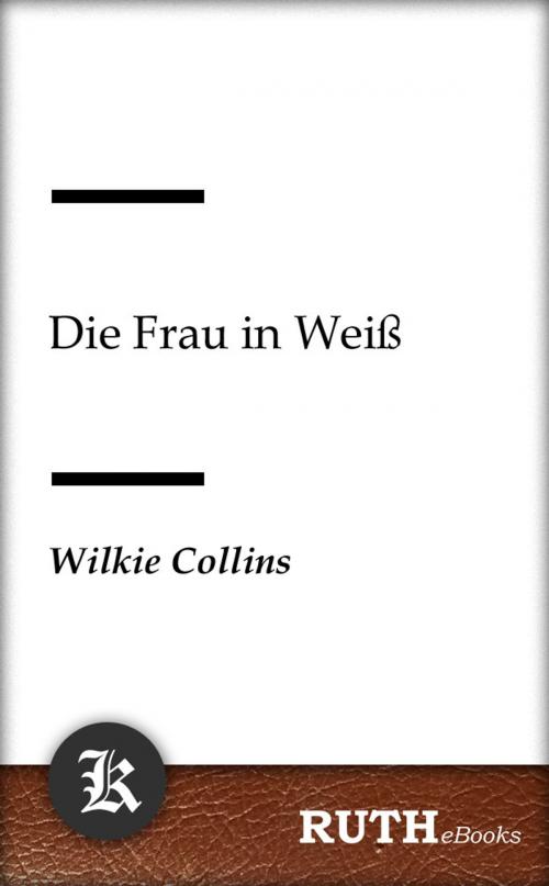 Cover of the book Die Frau in Weiß by Wilkie Collins, RUTHebooks
