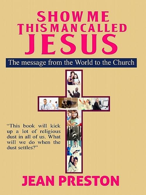 Cover of the book Show Me This Man Called Jesus by Jean Preston, XinXii-GD Publishing