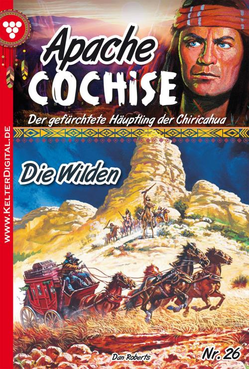 Cover of the book Apache Cochise 26 – Western by Dan Roberts, Kelter Media