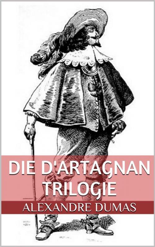 Cover of the book Die d'Artagnan Trilogie (Gesamtausgabe - Die drei Musketiere, Zwanzig Jahre danach, Der Vicomte von Bragelonne oder Zehn Jahre später) by Alexandre Dumas, Paperless