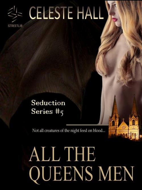 Cover of the book All The Queen's Men: Seduction Series, Book 5 by Celeste Hall, Celeste Hall
