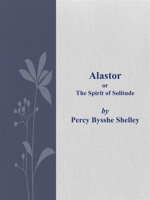 Cover of the book Alastor by Percy Bysshe Shelley, Percy Bysshe Shelley