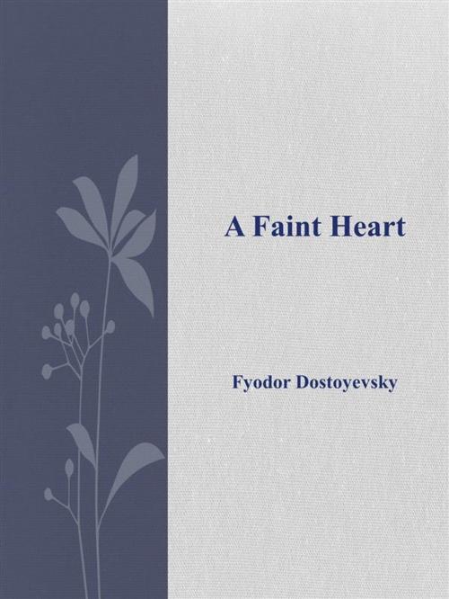 Cover of the book A Faint Heart by Fyodor Dostoyevsky, Fyodor Dostoyevsky