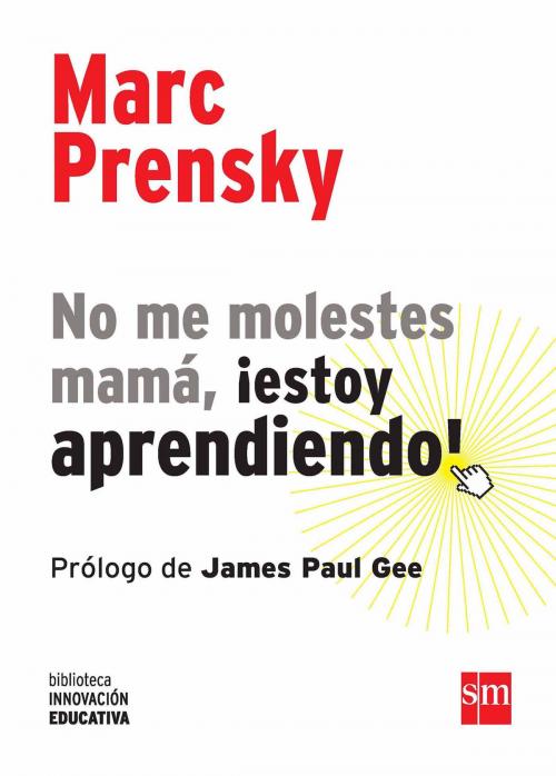 Cover of the book No me molestes mamá, ¡estoy aprendiendo! by Marc Prensky, James Paul Gee, Ediciones SM