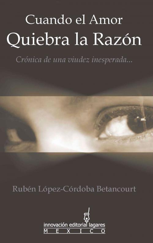 Cover of the book Cuando el Amor Quiebra la Razón by Rubén  López-Córdoba Betancourt, Innovación Editorial Lagares de México, S.A. de C.V.