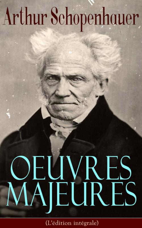 Cover of the book Arthur Schopenhauer: Oeuvres Majeures (L'édition intégrale) by Arthur  Schopenhauer, e-artnow
