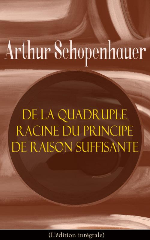 Cover of the book De la quadruple racine du principe de raison suffisante (L'édition intégrale) by Arthur  Schopenhauer, e-artnow