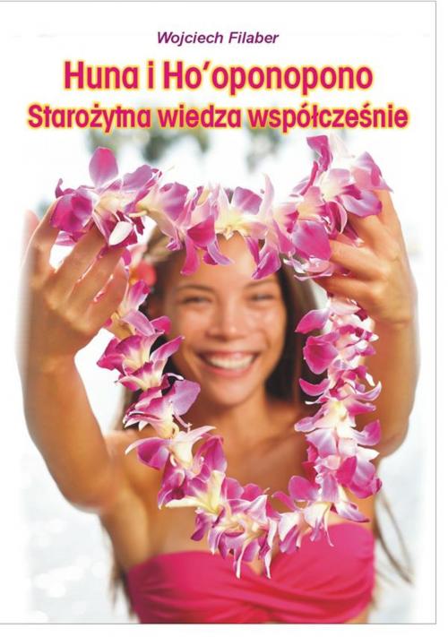 Cover of the book Huna i Ho'oponopono: starożytna wiedza współcześnie by Wojciech Filaber, Wydawnictwo Psychoskok