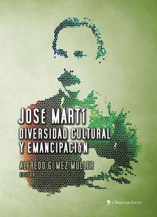 Cover of the book José Martí. Diversidad cultural y emancipación by Alfredo Gómez Muller, El Barco Ebrio Editorial