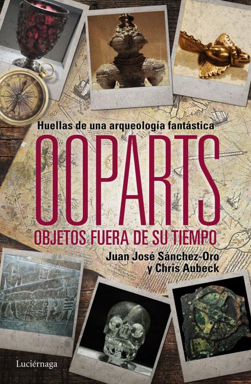 Cover of the book Ooparts. Objetos fuera de su tiempo by Juan José Sánchez, Chris Aubeck, Grupo Planeta