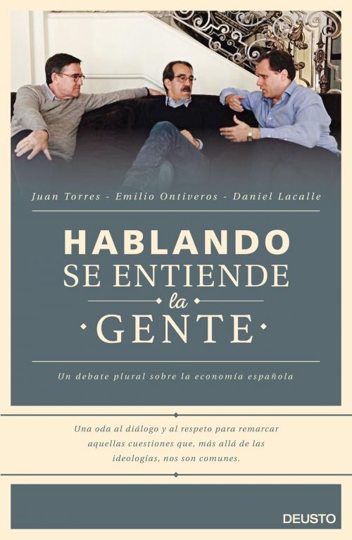 Cover of the book Hablando se entiende la gente by Daniel Lacalle, Emilio Ontiveros Baeza, Juan Torres López, Grupo Planeta