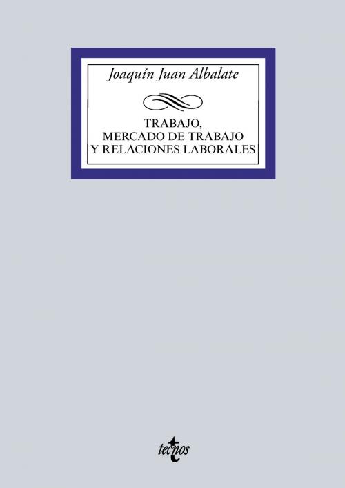 Cover of the book Trabajo, mercado de trabajo y relaciones laborales by Joaquín Juan Albalate, Tecnos