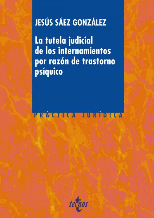 Cover of the book La tutela judicial de los internamientos por razón de trastorno psíquico by Jesús Sáez González, Tecnos