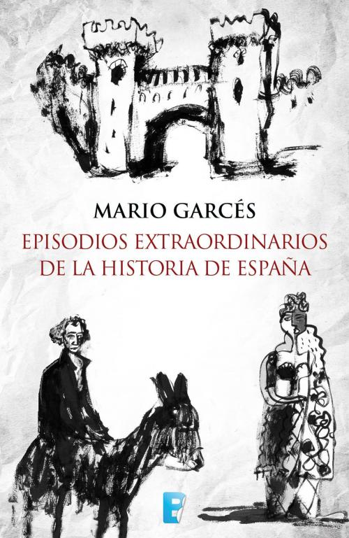 Cover of the book Episodios extraordinarios de la Historia de España by Mario Garcés, Penguin Random House Grupo Editorial España