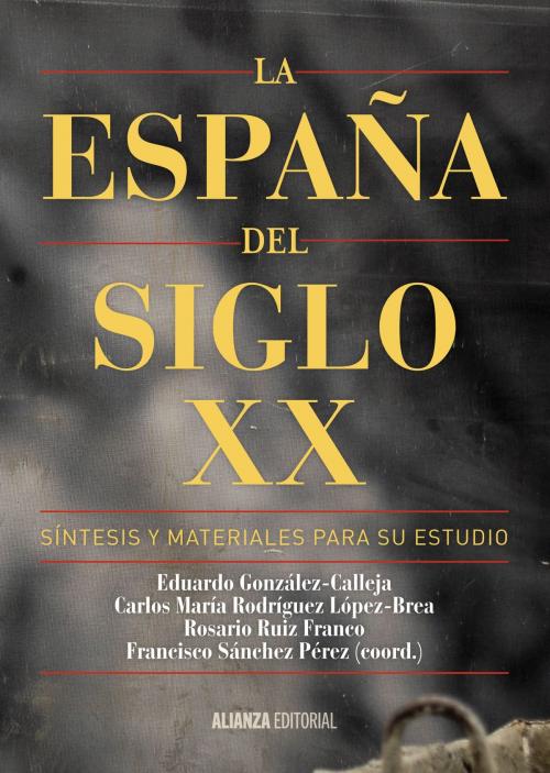 Cover of the book La España del siglo XX by Eduardo González Calleja, Carlos María Rodríguez López-Brea, Rosario Ruiz Franco, Francisco Sánchez Pérez, Alianza Editorial