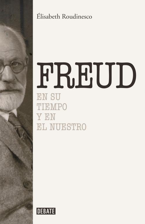 Cover of the book Sigmund Freud by Elisabeth Roudinesco, Penguin Random House Grupo Editorial España
