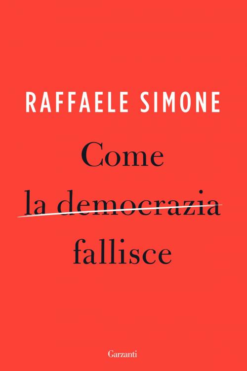 Cover of the book Come la democrazia fallisce by Raffaele Simone, Garzanti