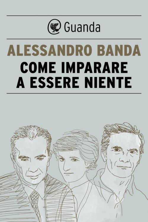 Cover of the book Come imparare a essere niente by Alessandro  Banda, Guanda